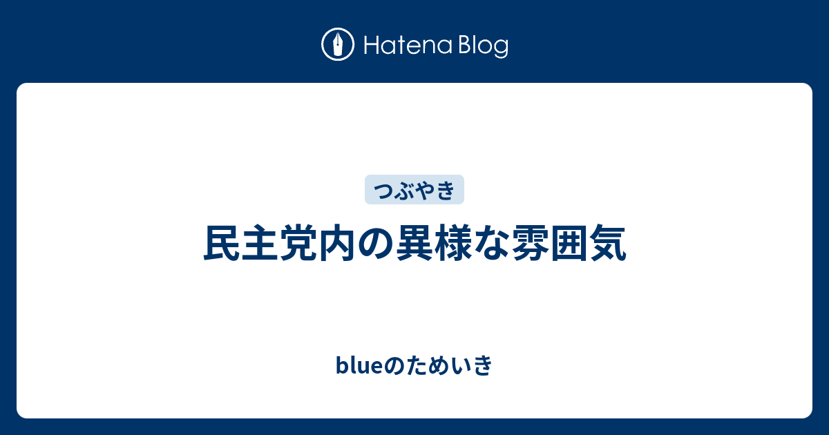 民主党内の異様な雰囲気 - blueのためいき