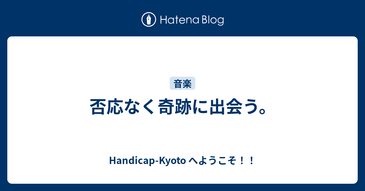 否応なく奇跡に出会う。 - Handicap-Kyoto へようこそ！！