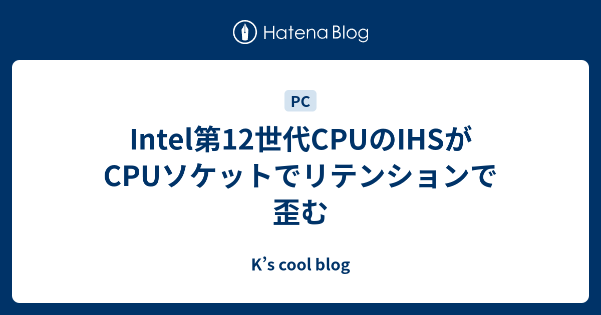 Intel第12世代CPUのIHSがCPUソケットでリテンションで歪む - K’s cool blog