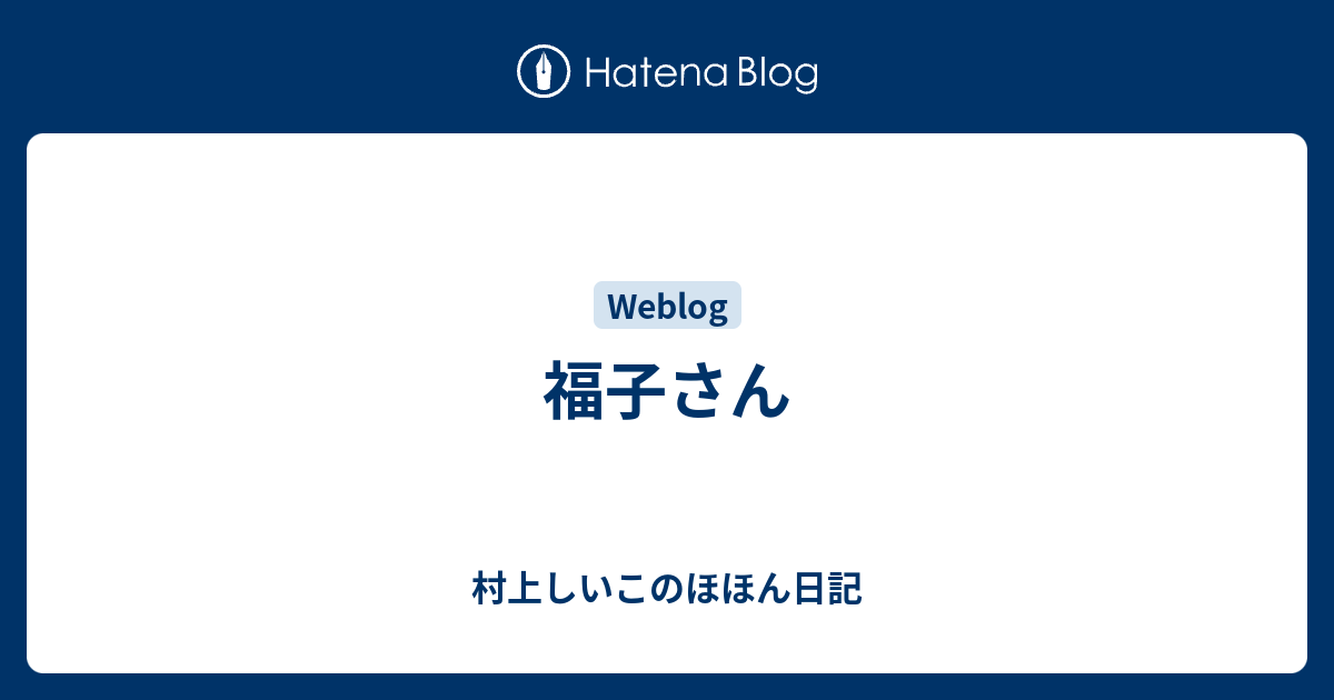 福子さん - 村上しいこのほほん日記