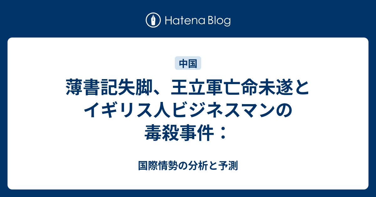 薄書記失脚、王立軍亡命未遂とイギリス人ビジネスマンの毒殺事件： - 国際情勢の分析と予測