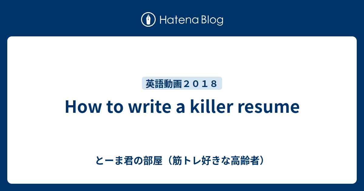 How to write a killer resume - とーま君の部屋（筋トレ好きな高齢者）