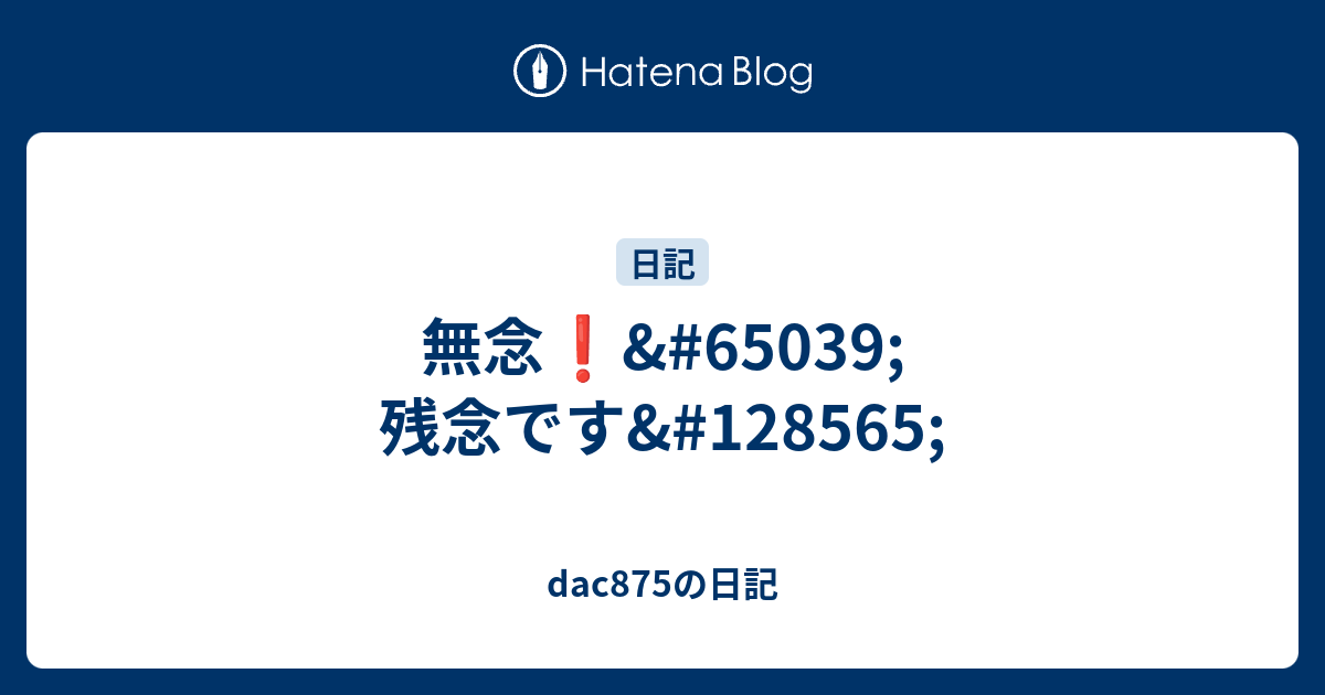 無念 ️ 残念です - dac875の日記