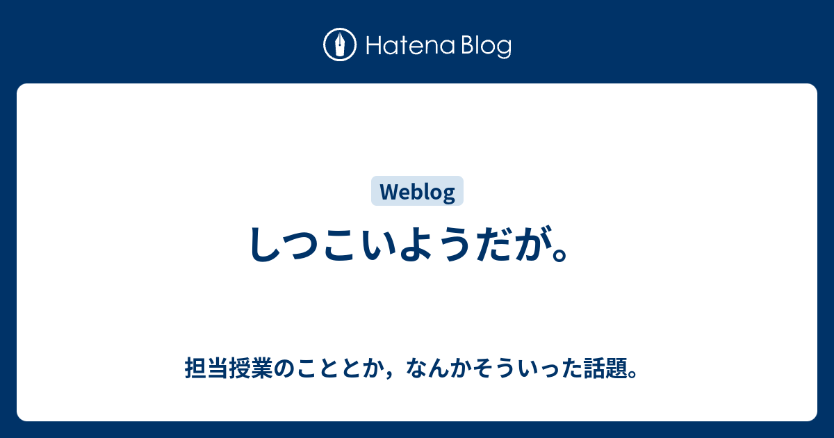 しつこいようだが。 - 担当授業のこととか，なんかそういった話題。