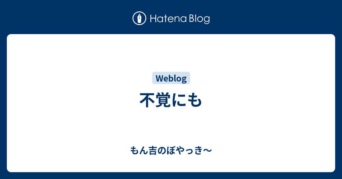 不覚にも - もん吉のぼやっき～