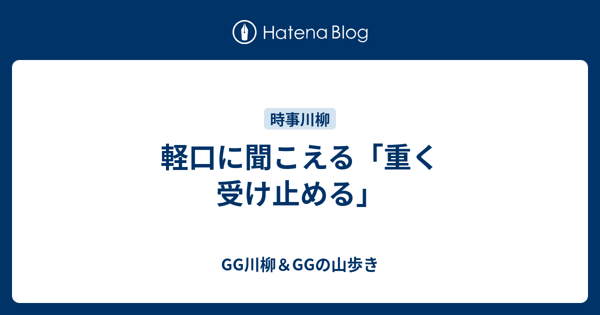 軽口に聞こえる「重く受け止める」 - GG川柳＆GGの山歩き