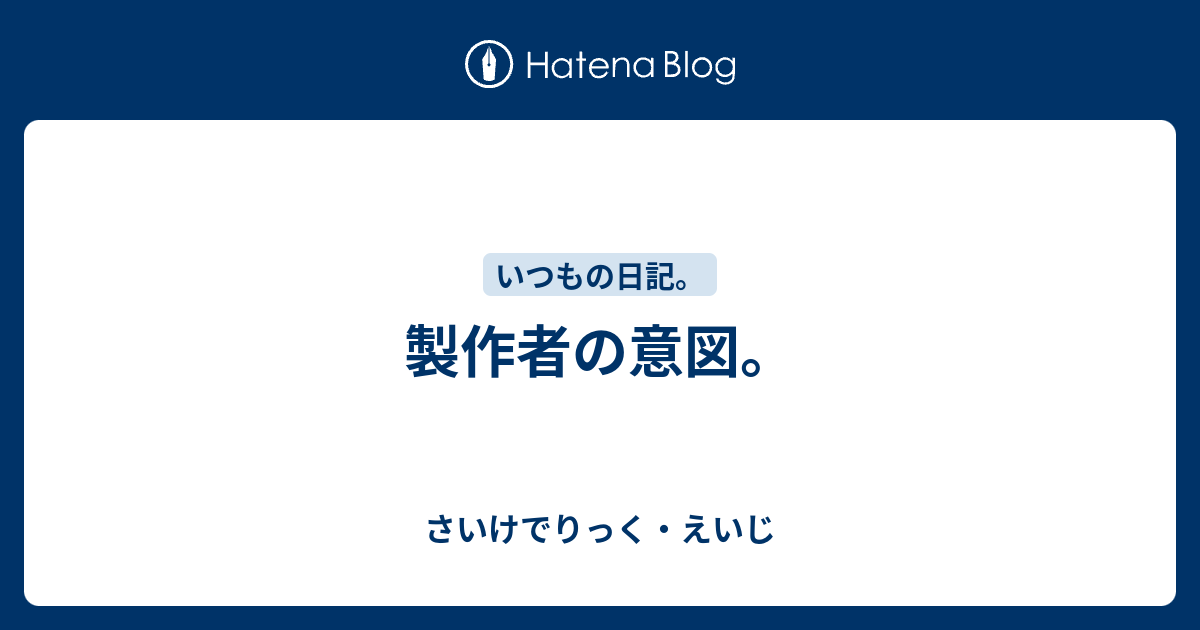 製作者の意図。 - さいけでりっく・えいじ