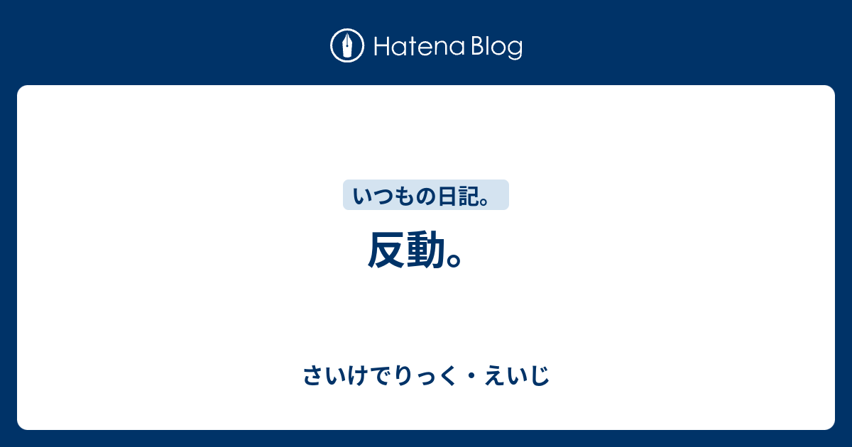 反動。 - さいけでりっく・えいじ