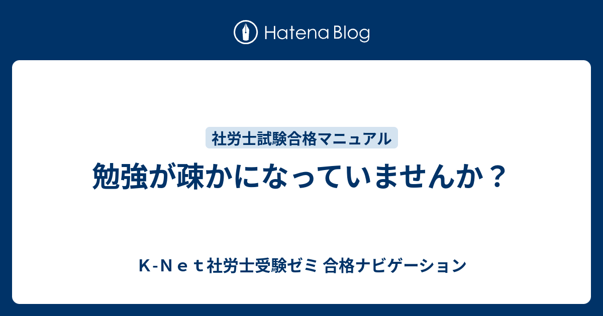 勉強が疎かになっていませんか？ - K-Net社労士受験ゼミ 合格ナビゲーション