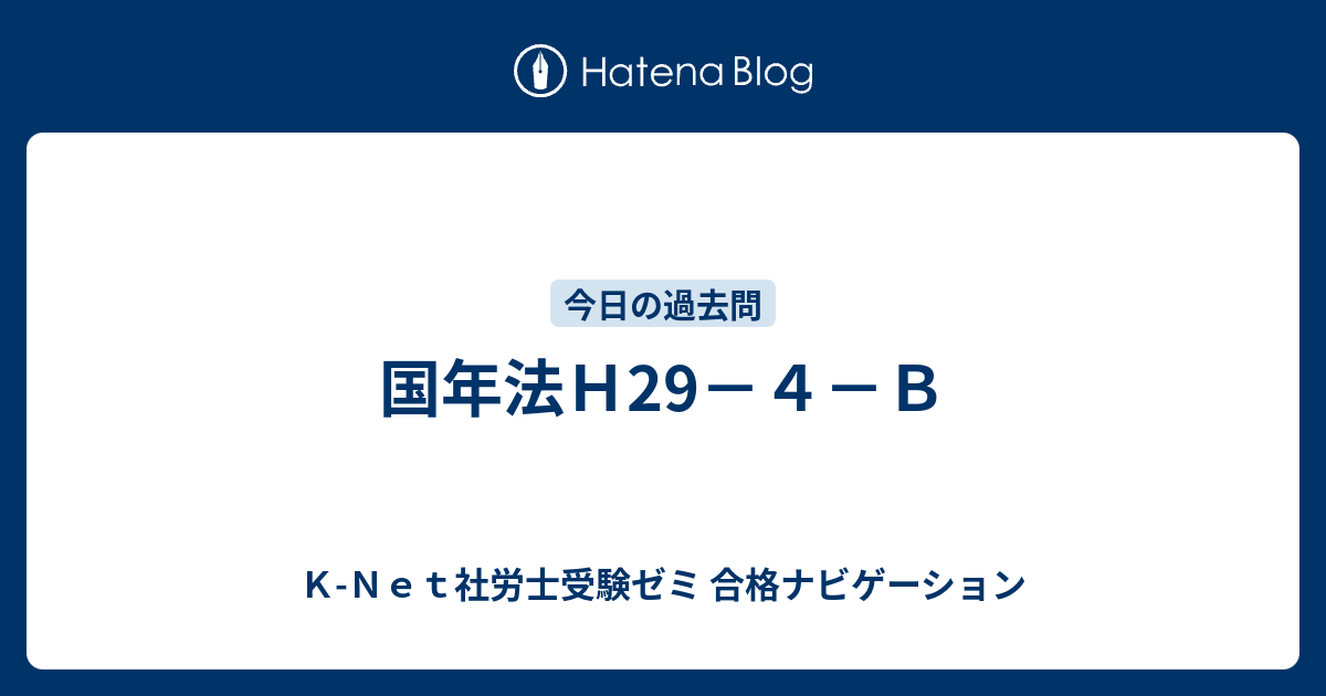 国年法H29－4－B - K-Net社労士受験ゼミ 合格ナビゲーション