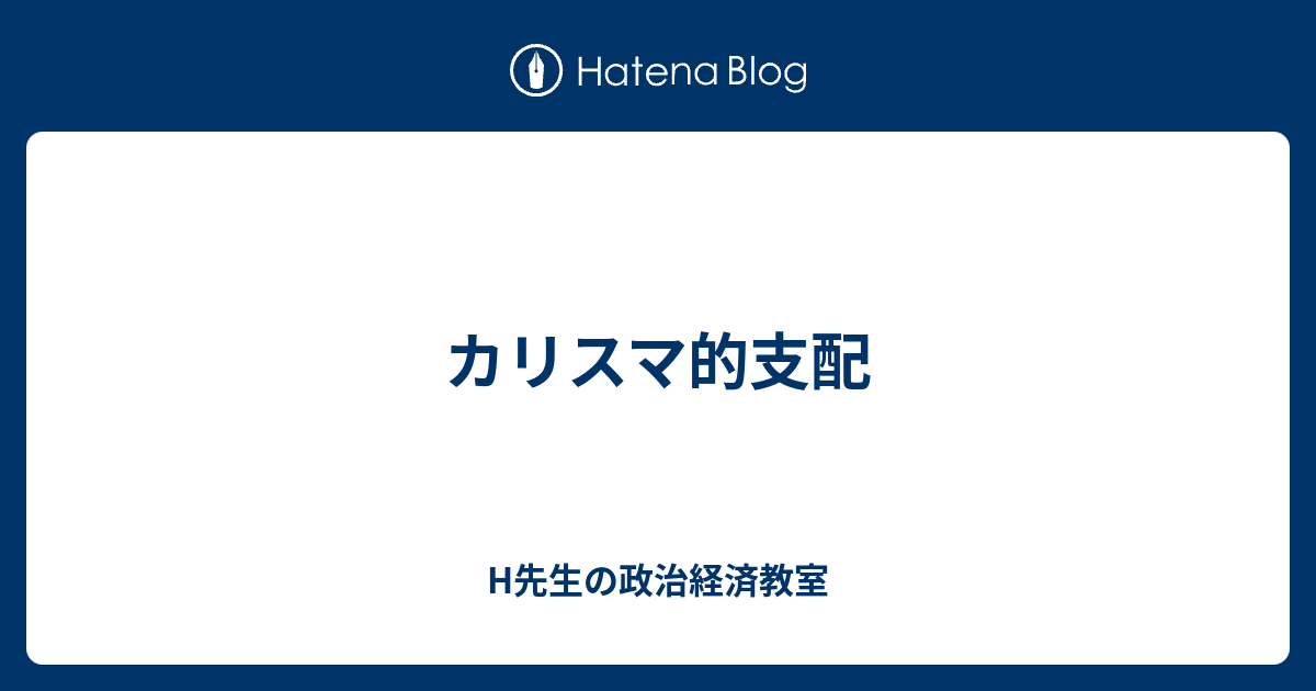 カリスマ的支配 - H先生の政治経済教室