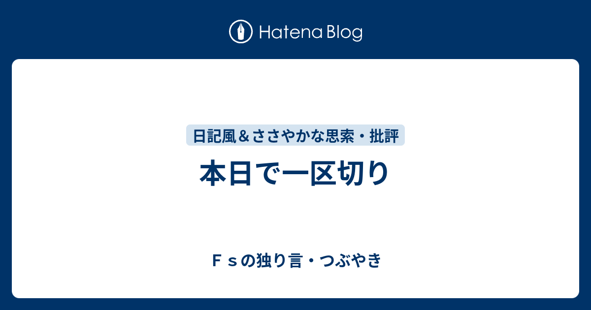 本日で一区切り - Fsの独り言・つぶやき