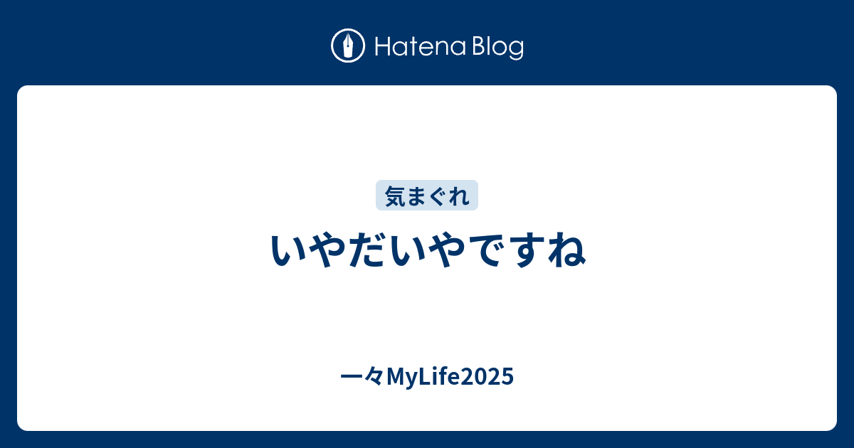 いやだいやですね - 一々MyLife2025