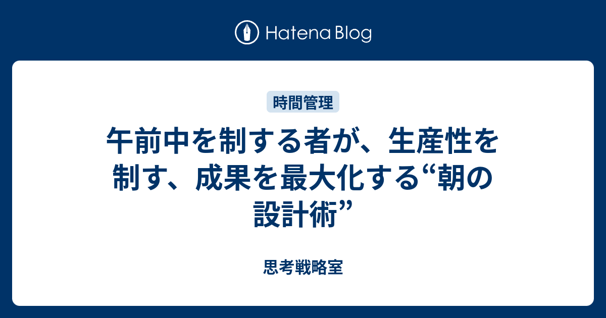 午前中を制する者が、生産性を制す、成果を最大化する“朝の設計術” - 思考戦略室
