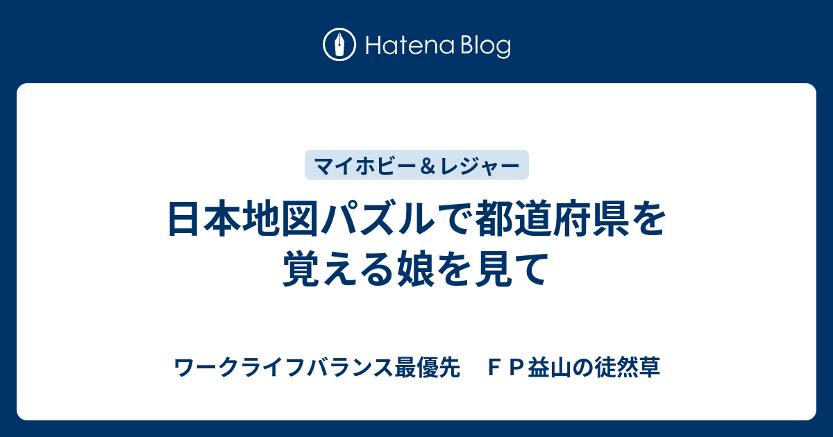 日本地図パズルで都道府県を覚える娘を見て - ワークライフバランス最優先 FP益山の徒然草