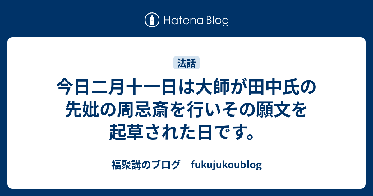 今日二月十一日は大師が田中氏の先妣の周忌斎を行いその願文を起草された日です。 - 福聚講のブログ fukujukoublog