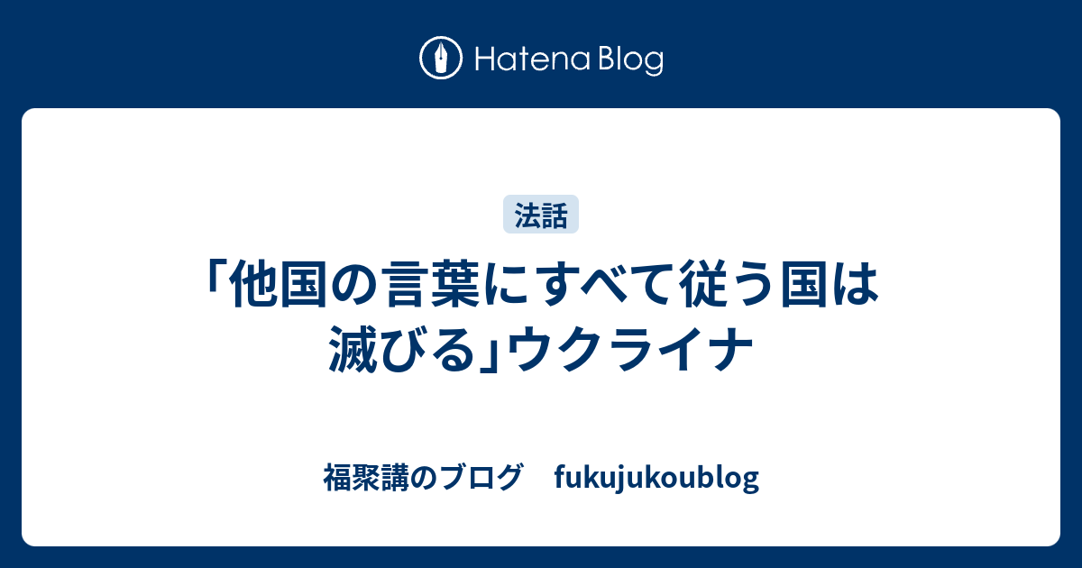 ｢他国の言葉にすべて従う国は滅びる｣ウクライナ - 福聚講のブログ fukujukoublog