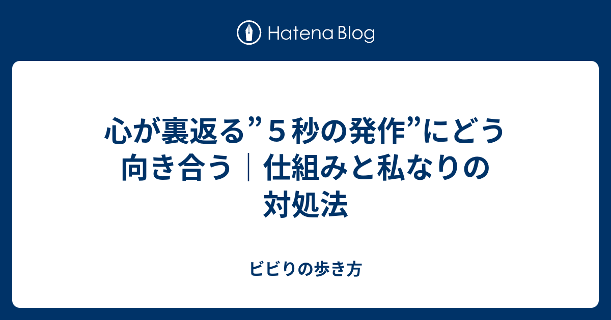 心が裏返る”5秒の発作”にどう向き合う｜仕組みと私なりの対処法 - ビビりの歩き方