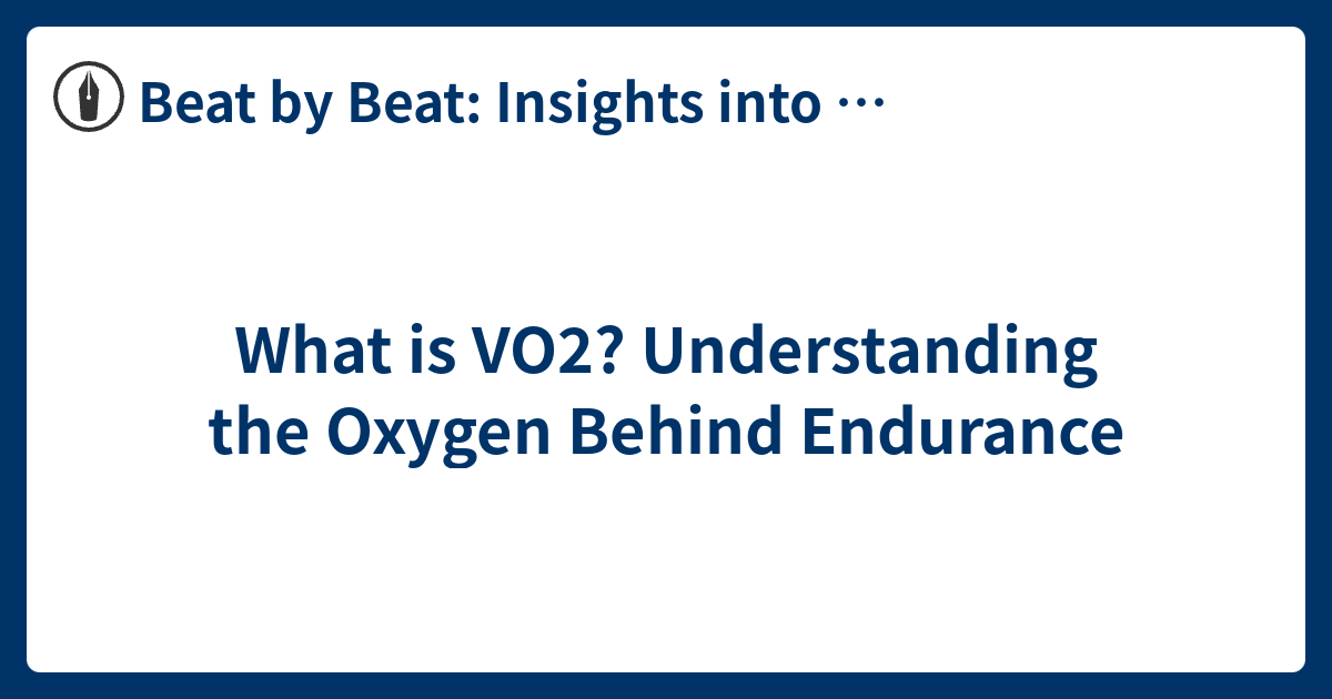 What is VO2? Understanding the Oxygen Behind Endurance - Beat by Beat ...