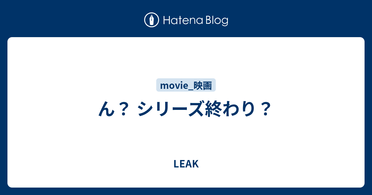 ん？ シリーズ終わり？ LEAK