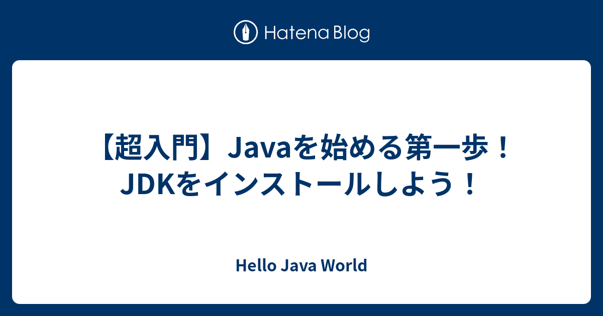 【超入門】Javaを始める第一歩！JDKをインストールしよう！ - Hello Java World