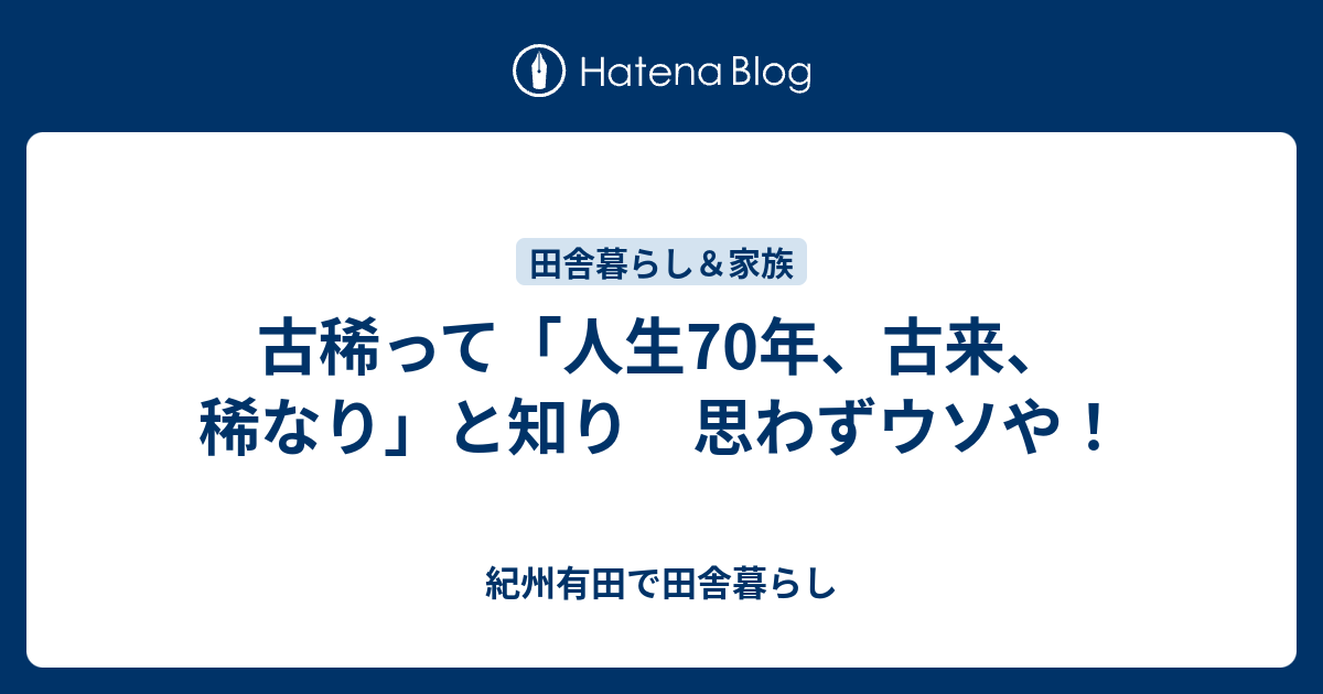古稀って「人生70年、古来、稀なり」と知り 思わずウソや！ - 紀州有田で田舎暮らし