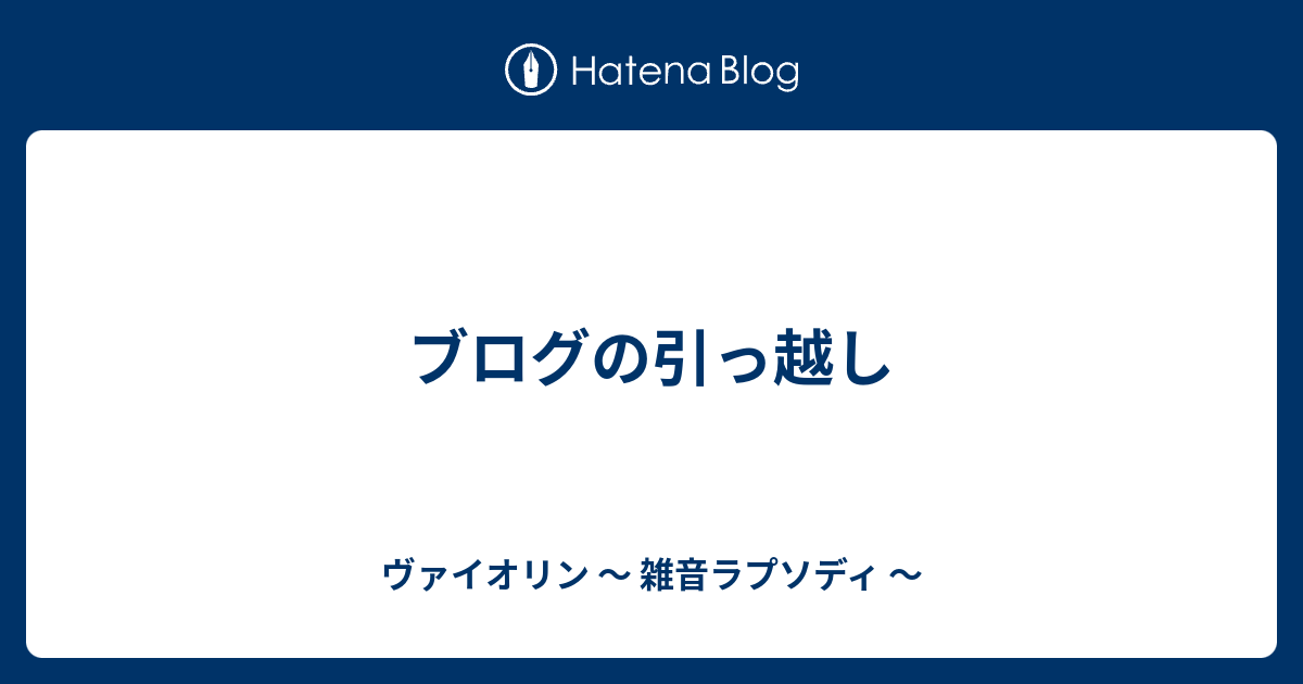ブログの引っ越し - ヴァイオリン 〜 雑音ラプソディ 〜