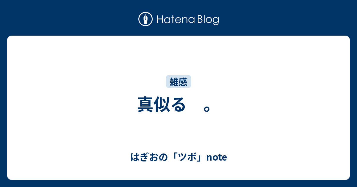 真似る 。 - はぎおの「ツボ」note