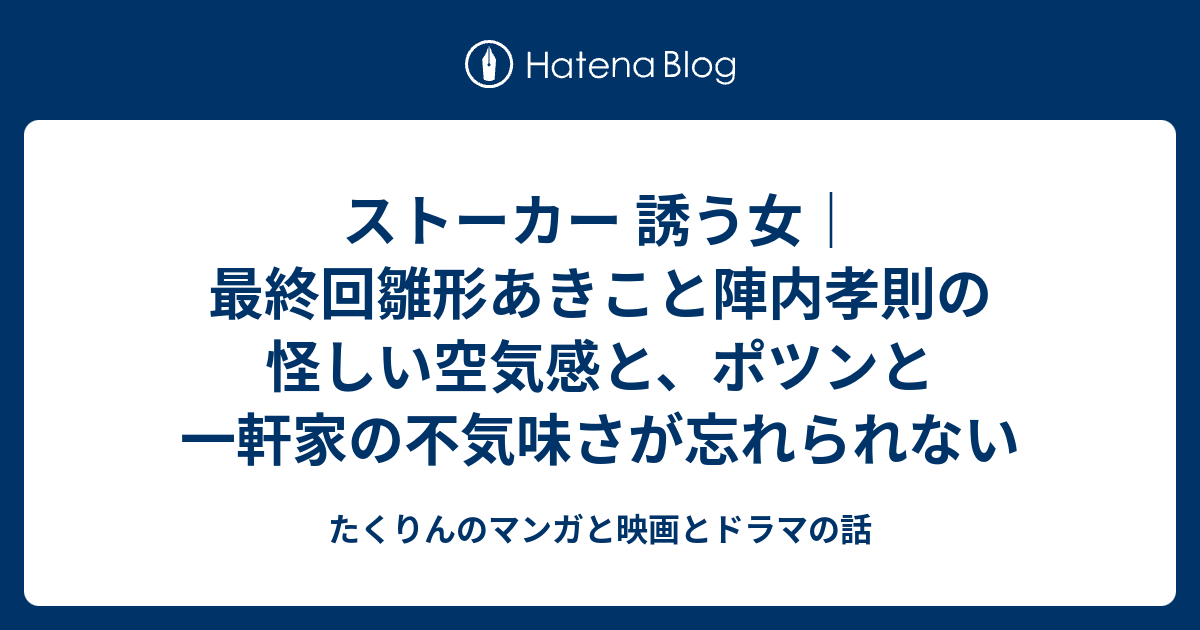 ストーカー 誘う女｜最終回雛形あきこと陣内孝則の怪しい空気感と、ポツンと一軒家の不気味さが忘れられない たくりんのマンガと映画とドラマの話