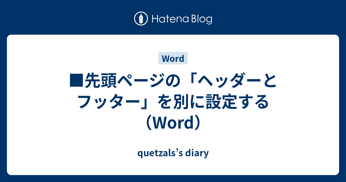 先頭ページの「ヘッダーとフッター」を別に設定する（Word） - quetzals’s diary