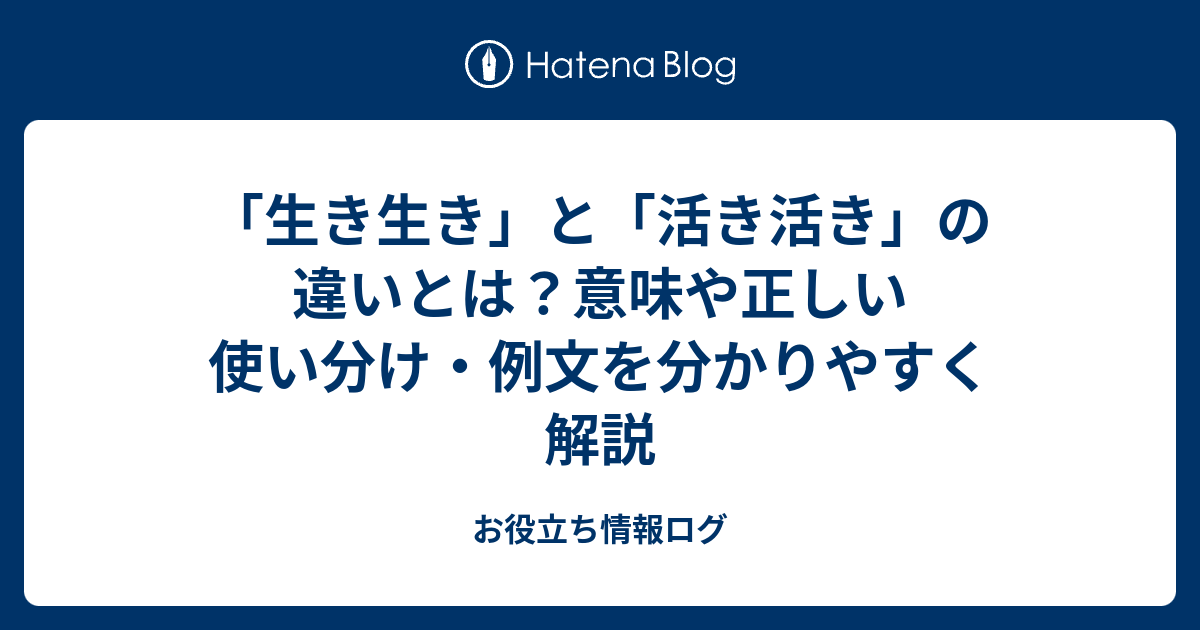 「生き生き」と「活き活き」の違いとは？意味や正しい使い分け・例文を分かりやすく解説 - お役立ち情報ログ