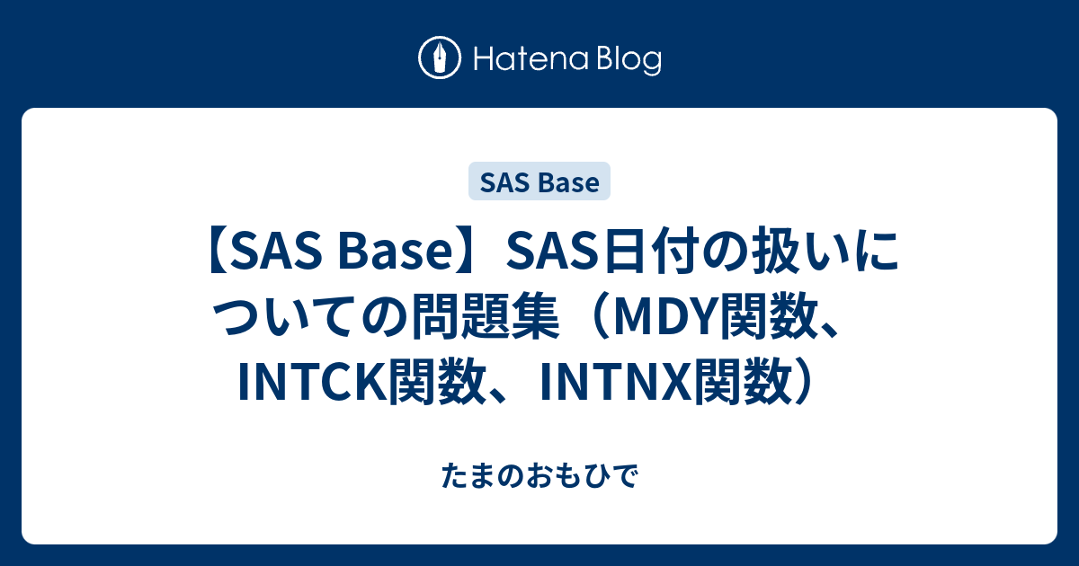 【SAS Base】SAS日付の扱いについての問題集（MDY関数、INTCK関数、INTNX関数） - たまのおもひで