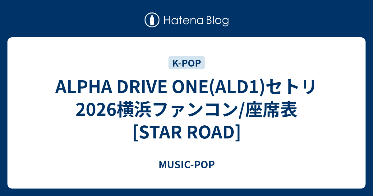 ALPHA DRIVE ONE(ALD1)セトリ2026横浜ファンコン/座席表 [STAR ROAD