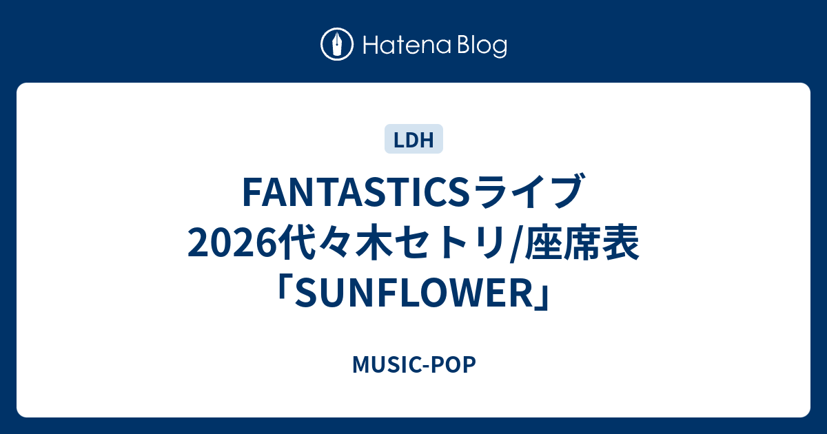 FANTASTICSライブ2026代々木セトリ/座席表「SUNFLOWER」 - MUSIC-POP