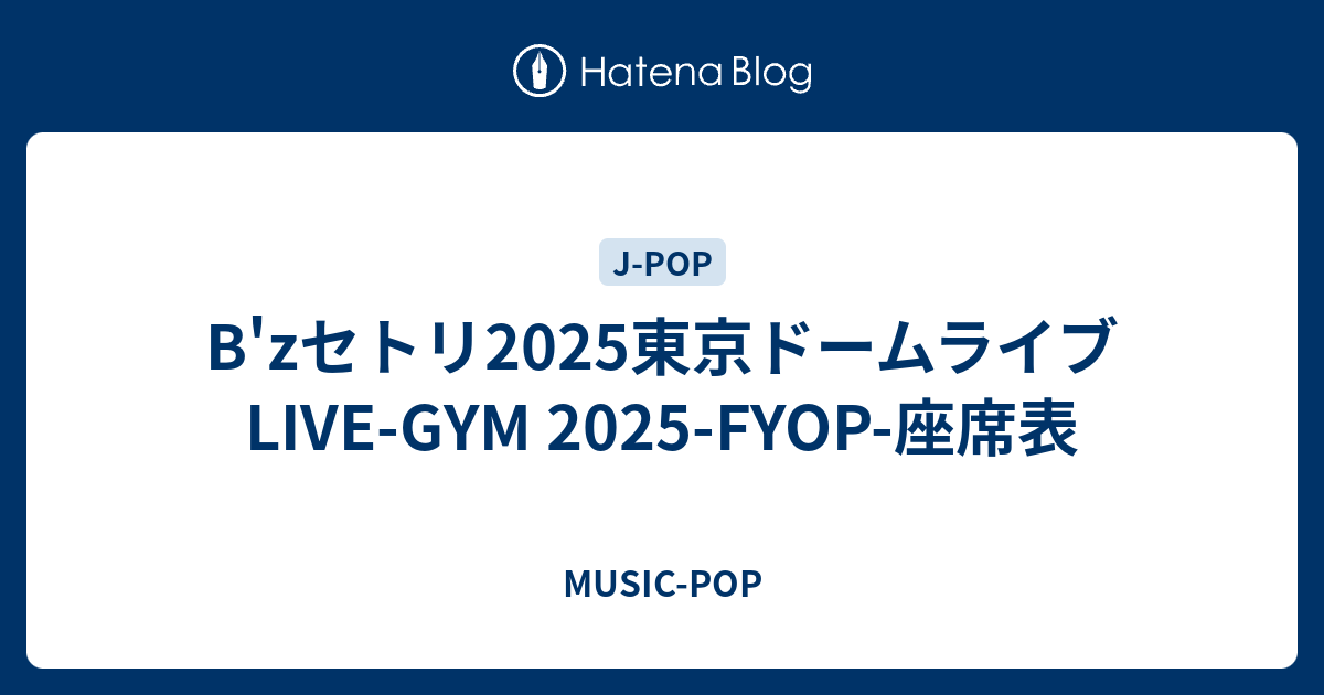 B'zセトリ2025東京ドームライブLIVE-GYM 2025-FYOP-座席表 - MUSIC-POP