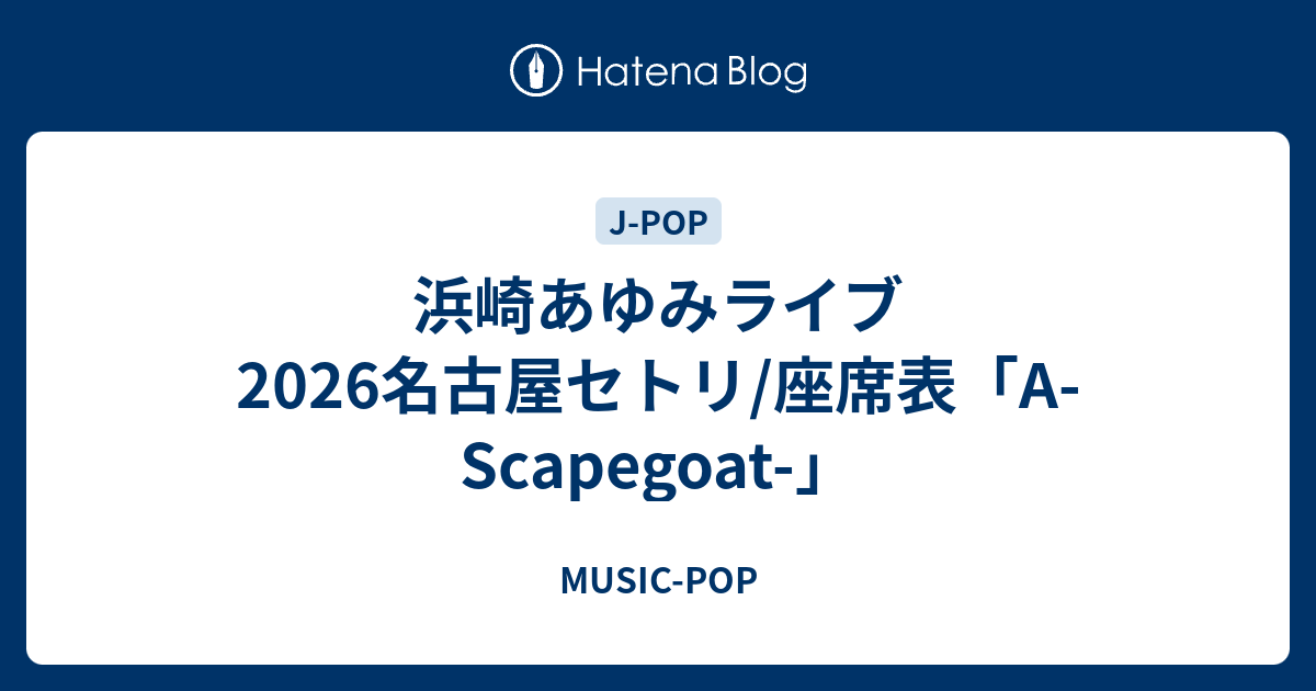 浜崎あゆみライブ2026名古屋セトリ/座席表「A-Scapegoat-」 - MUSIC-POP