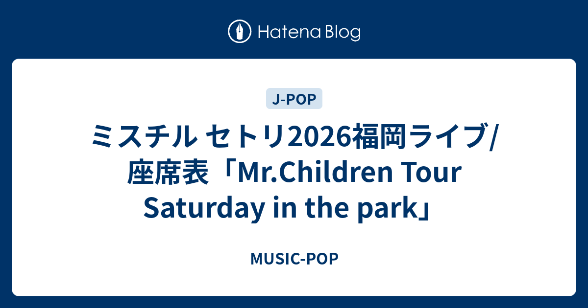 ミスチル セトリ2026福岡ライブ/座席表「Mr.Children Tour Saturday in