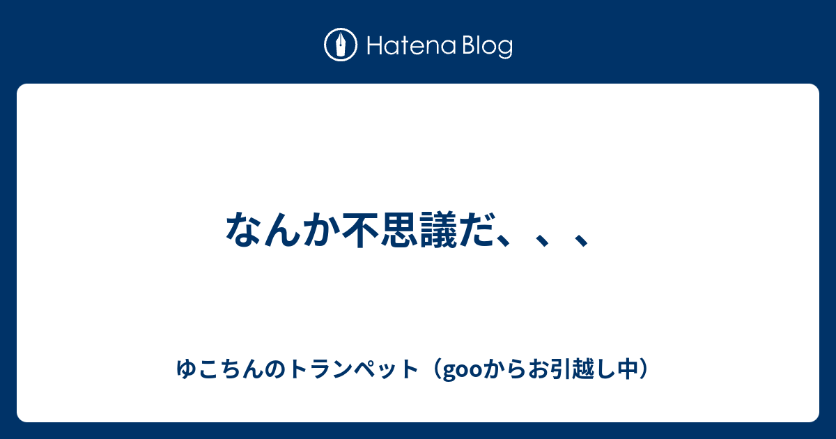 なんか不思議だ、、、 - ゆこちんのトランペット（gooからお引越し中）