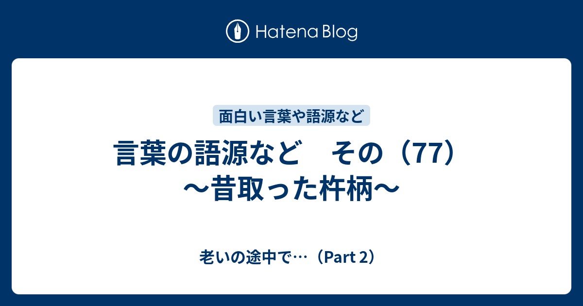 言葉の語源など その（77） ～昔取った杵柄～ - 老いの途中で…（Part 2）