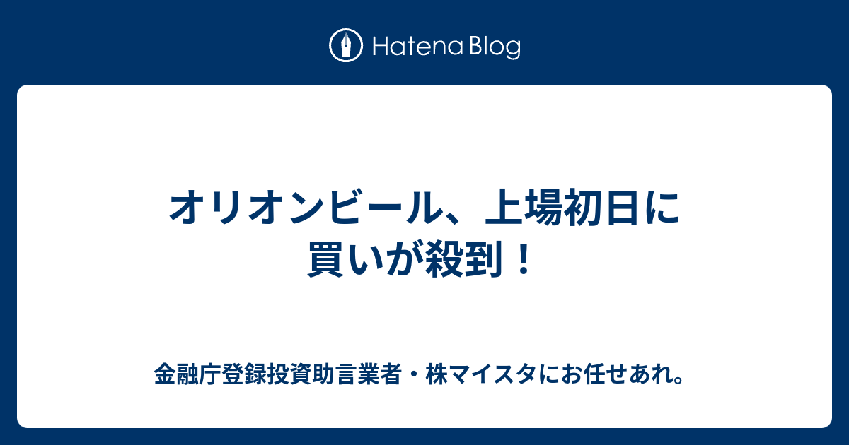 オリオンビール、上場初日に買いが殺到！ - 金融庁登録投資助言業者・株マイスタにお任せあれ。