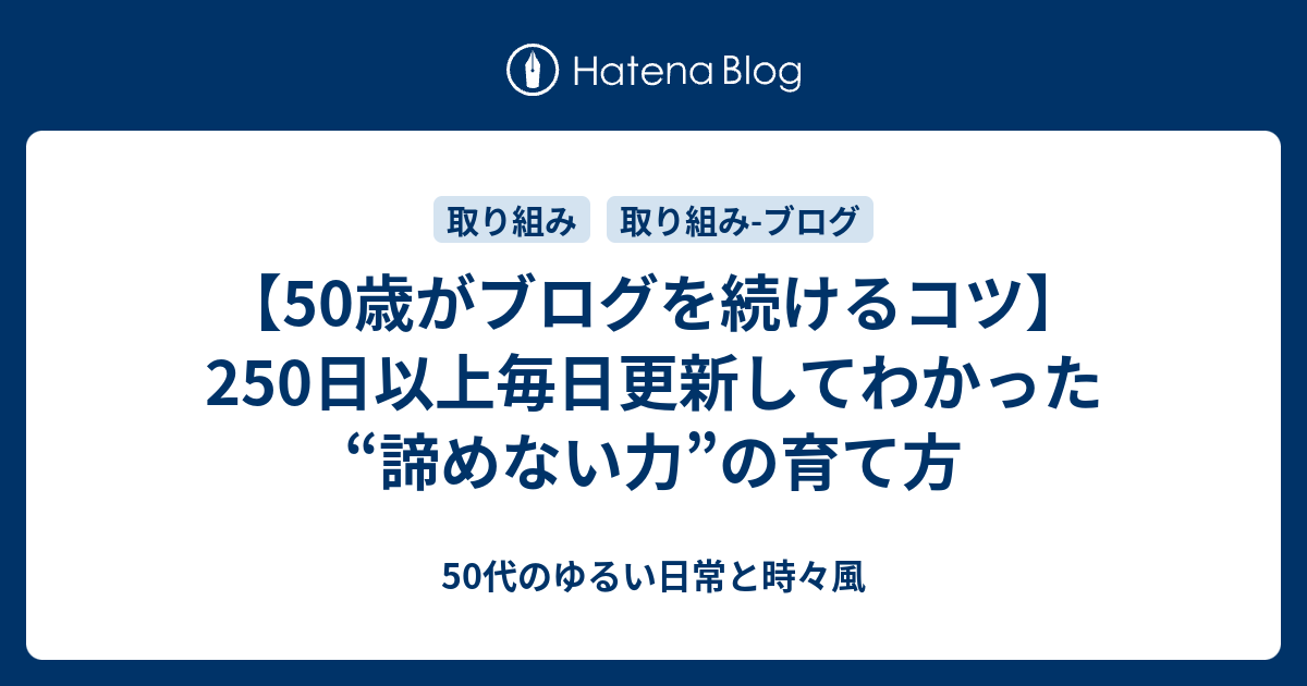 【50歳がブログを続けるコツ】250日以上毎日更新してわかった“諦めない力”の育て方 - 50代のゆるい日常と時々風