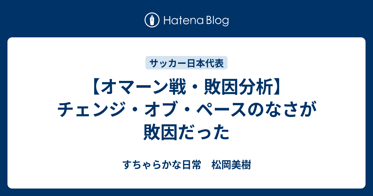 【オマーン戦・敗因分析】チェンジ・オブ・ペースのなさが敗因だった - すちゃらかな日常 松岡美樹