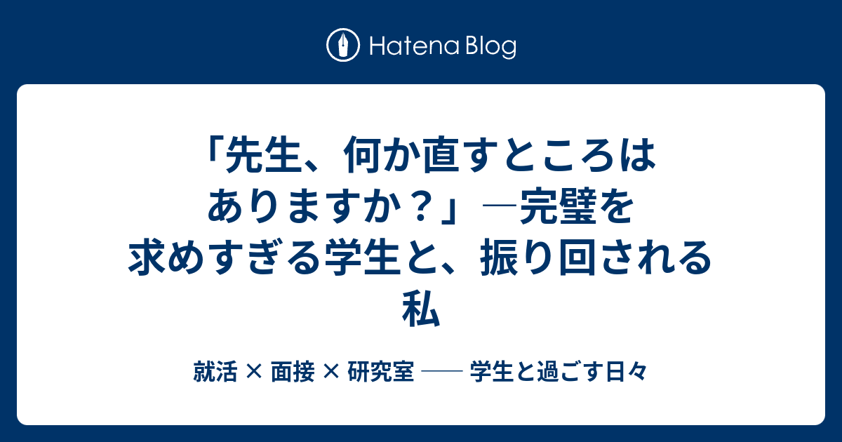 「先生、何か直すところはありますか？」―完璧を求めすぎる学生と、振り回される私 - 就活 × 面接 × 研究室 ―― 学生と過ごす日々