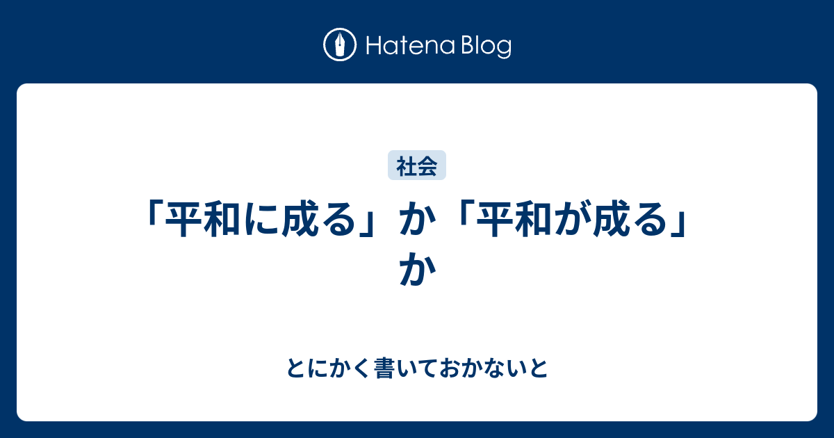 「平和に成る」か「平和が成る」か - とにかく書いておかないと