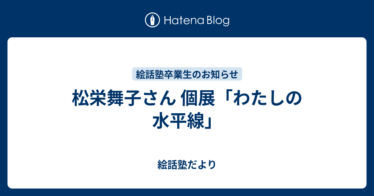 松栄舞子さん 個展「わたしの水平線」 - 絵話塾だより