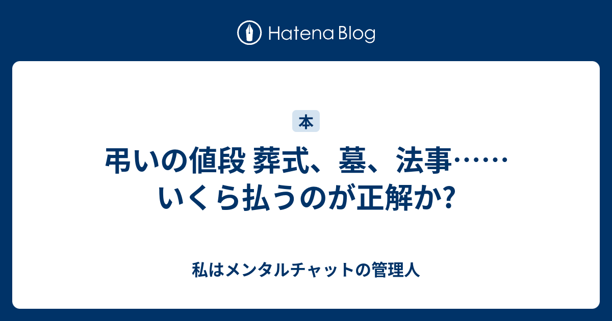 弔いの値段 葬式、墓、法事……いくら払うのが正解か? - 私はメンタルチャットの管理人