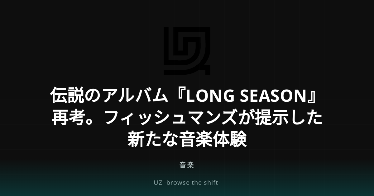 伝説のアルバム『LONG SEASON』再考。フィッシュマンズが提示した新たな音楽体験 - UZ -browse the shift-