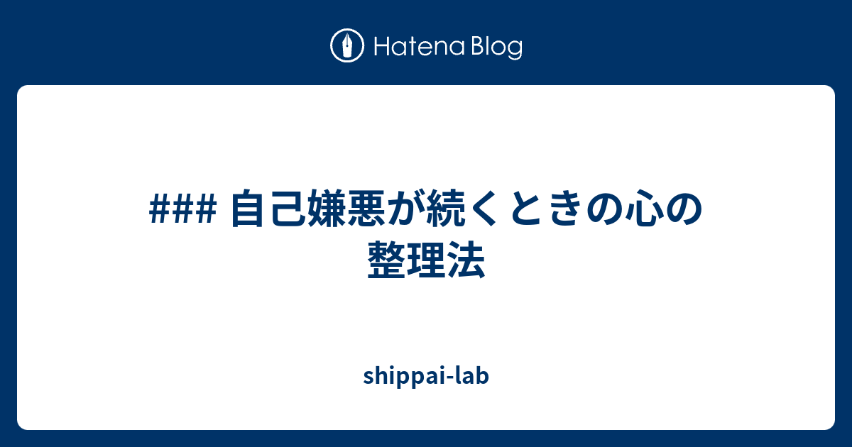 自己嫌悪が続くときの心の整理法 - shippai-lab
