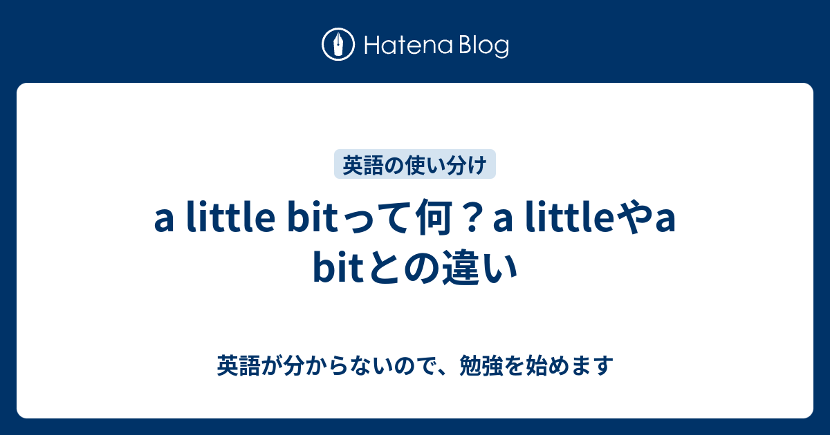 a little bitって何？a littleやa bitとの違い - 英語が分からないので、勉強を始めます