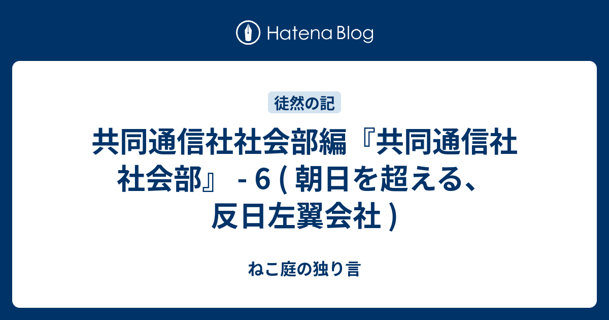 共同通信社社会部編『共同通信社 社会部』 - 6 ( 朝日を超える、反日左翼会社 ) - ねこ庭の独り言
